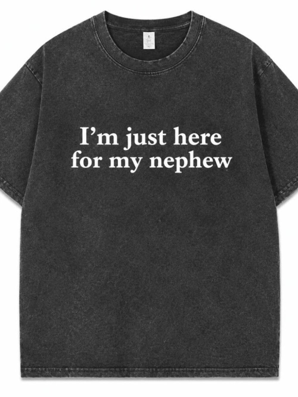 "I'm Just Here For My Nephew" - Black/Dark Grey Wash Color - Size Medium